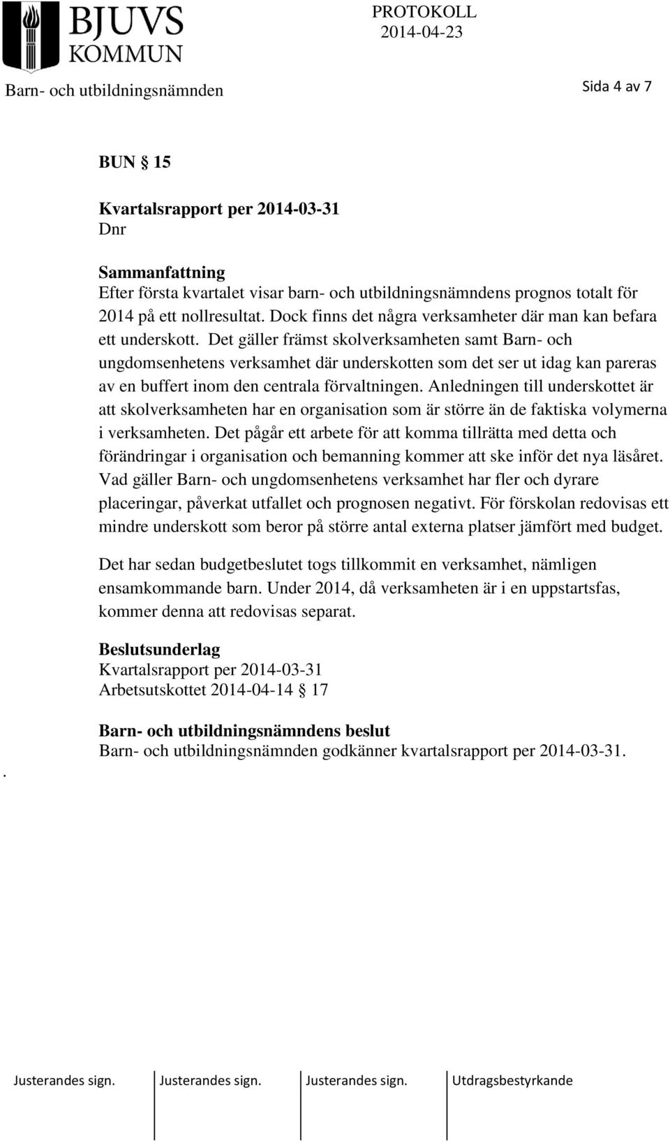 Det gäller främst skolverksamheten samt Barn- och ungdomsenhetens verksamhet där underskotten som det ser ut idag kan pareras av en buffert inom den centrala förvaltningen.