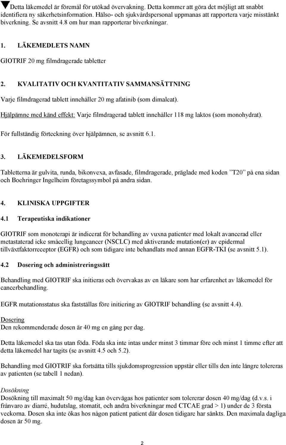 KVALITATIV OCH KVANTITATIV SAMMANSÄTTNING Varje filmdragerad tablett innehåller 20 mg afatinib (som dimaleat).