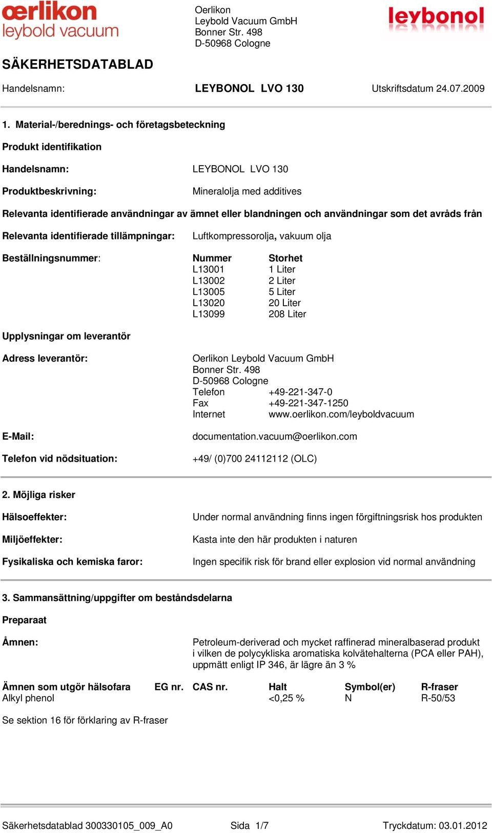 Liter Upplysningar om leverantör Adress leverantör: E-Mail: Telefon vid nödsituation: Telefon +49-221-347-0 Fax +49-221-347-1250 Internet www.oerlikon.com/leyboldvacuum documentation.vacuum@oerlikon.