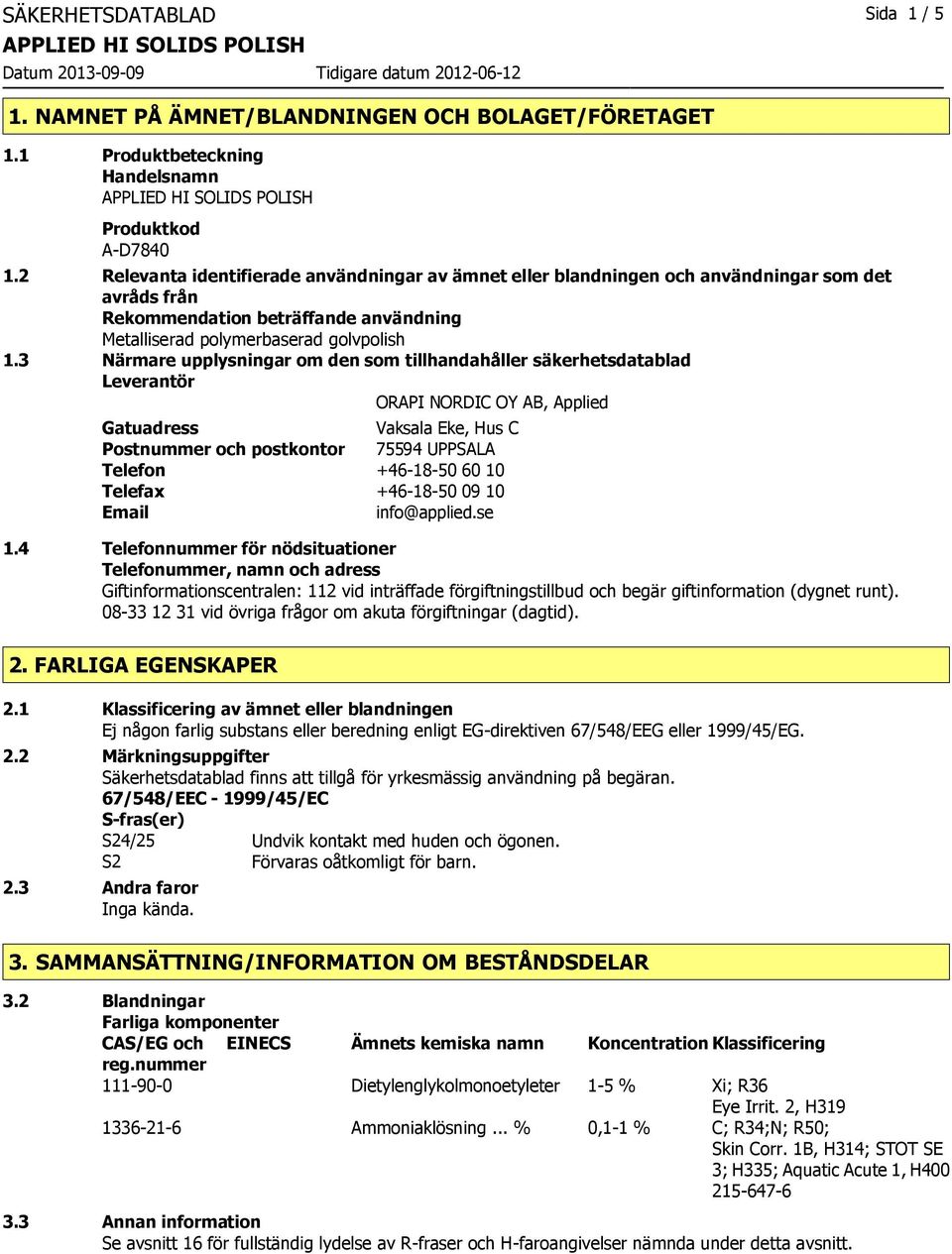 3 Närmare upplysningar om den som tillhandahåller säkerhetsdatablad Leverantör ORAPI NORDIC OY AB, Applied Gatuadress Vaksala Eke, Hus C Postnummer och postkontor 75594 UPPSALA Telefon +46-18-50 60