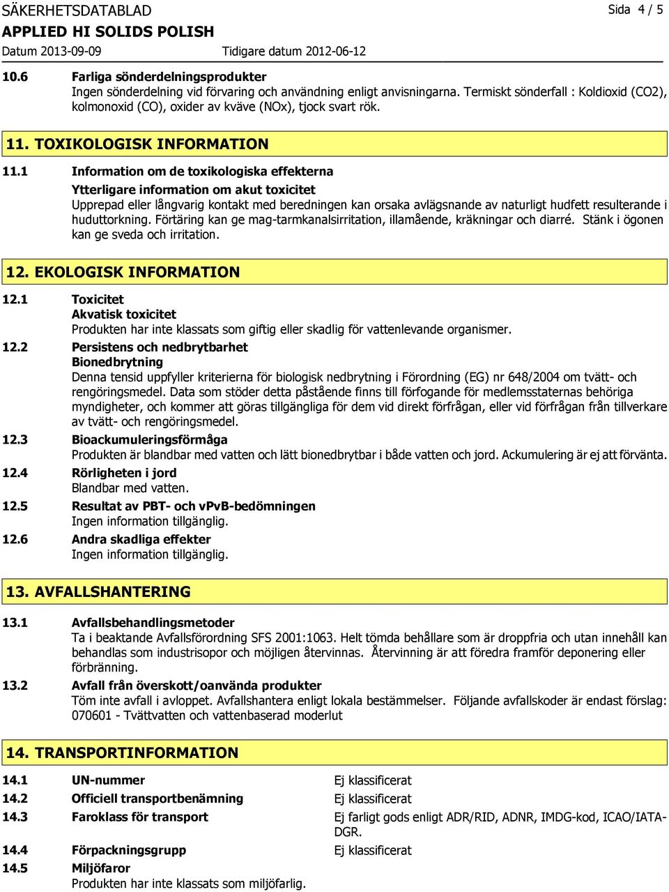 1 Information om de toxikologiska effekterna Ytterligare information om akut toxicitet Upprepad eller långvarig kontakt med beredningen kan orsaka avlägsnande av naturligt hudfett resulterande i