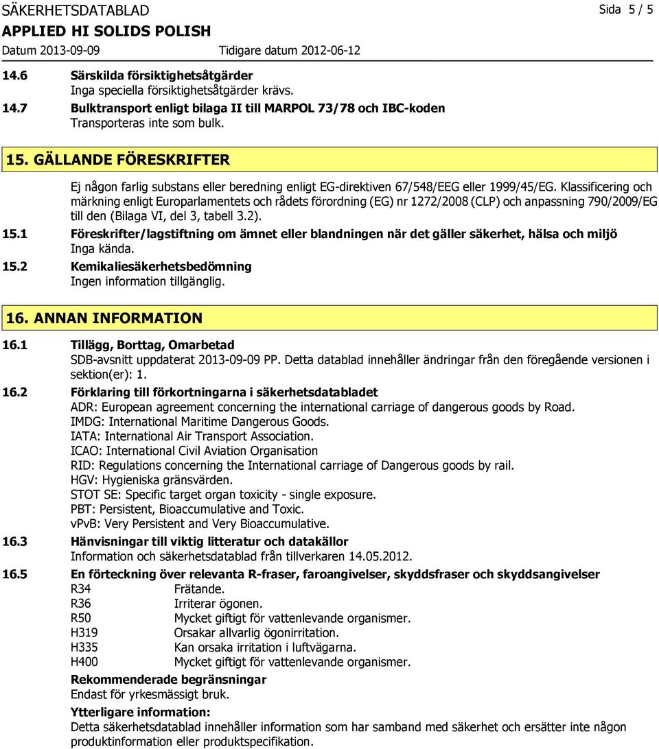 Klassificering och märkning enligt Europarlamentets och rådets förordning (EG) nr 1272/2008 (CLP) och anpassning 790/2009/EG till den (Bilaga VI, del 3, tabell 3.2). 15.