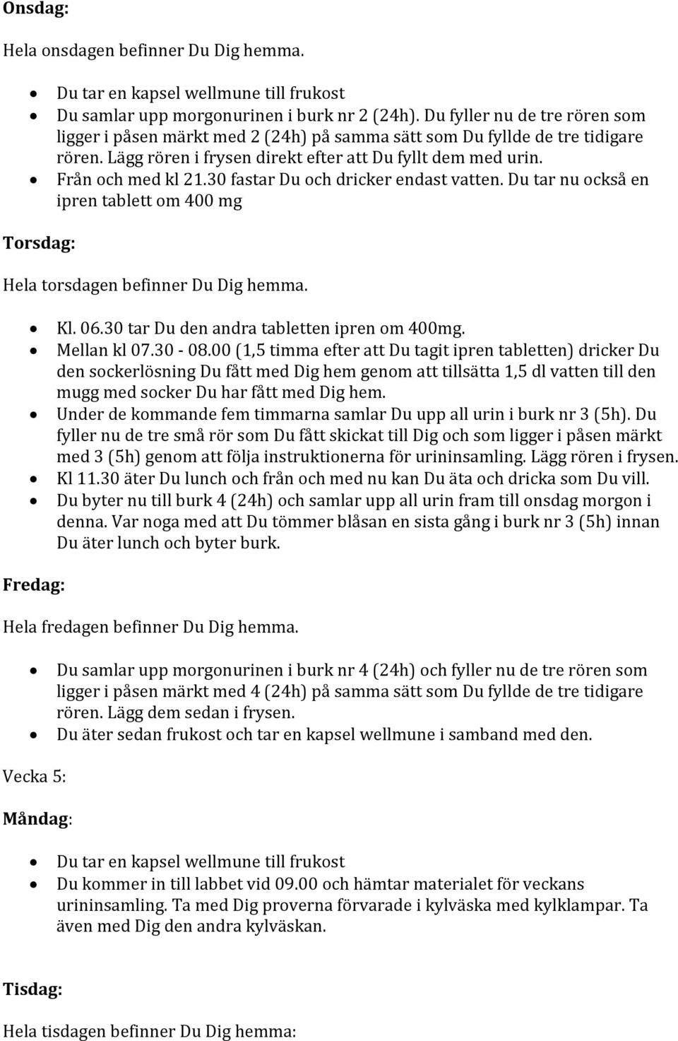 30 fastar Du och dricker endast vatten. Du tar nu också en ipren tablett om 400 mg Torsdag: Hela torsdagen befinner Du Dig hemma. Kl. 06.30 tar Du den andra tabletten ipren om 400mg. Mellan kl 07.