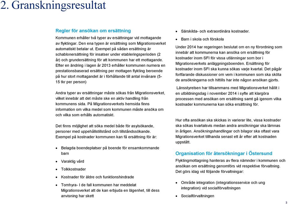 Exempel på sådan ersättning är schablonersättning för insatser under etableringsperioden (2 år) och grundersättning för att kommunen har ett mottagande.