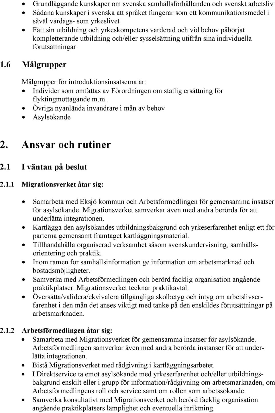 6 Målgrupper Målgrupper för introduktionsinsatserna är: Individer som omfattas av Förordningen om statlig ersättning för flyktingmottagande m.m. Övriga nyanlända invandrare i mån av behov Asylsökande 2.