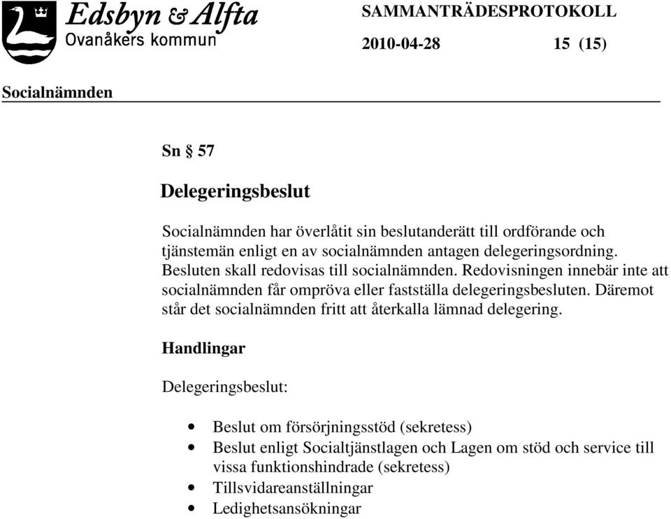 Redovisningen innebär inte att socialnämnden får ompröva eller fastställa delegeringsbesluten.