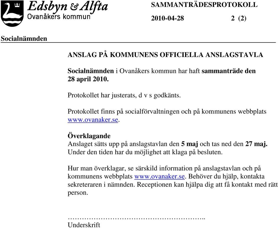 Överklagande Anslaget sätts upp på anslagstavlan den 5 maj och tas ned den 27 maj. Under den tiden har du möjlighet att klaga på besluten.