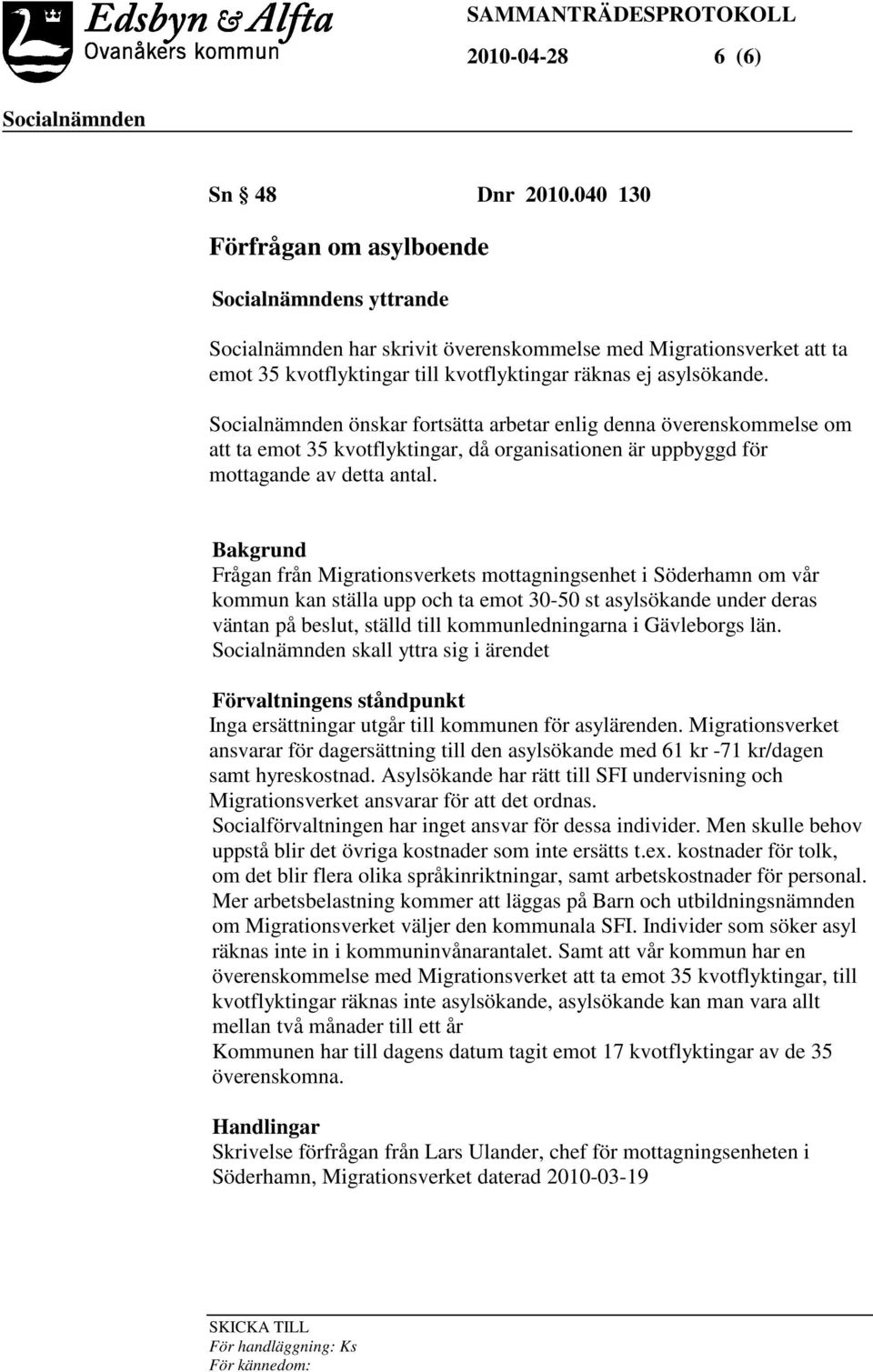 Bakgrund Frågan från Migrationsverkets mottagningsenhet i Söderhamn om vår kommun kan ställa upp och ta emot 30-50 st asylsökande under deras väntan på beslut, ställd till kommunledningarna i