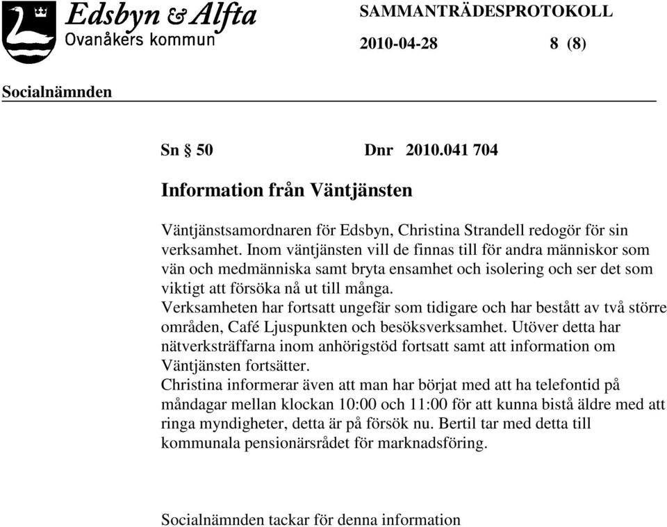 Verksamheten har fortsatt ungefär som tidigare och har bestått av två större områden, Café Ljuspunkten och besöksverksamhet.