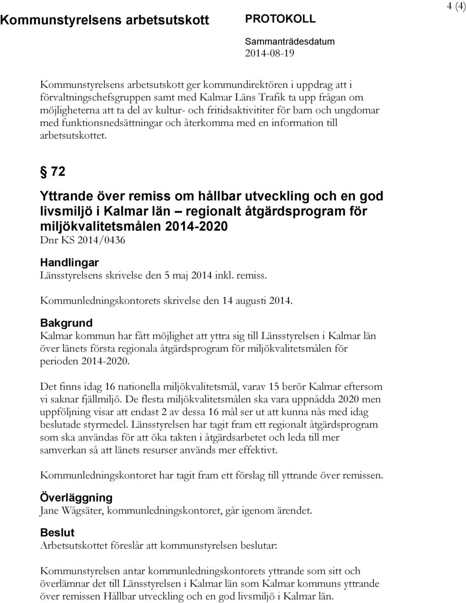 72 Yttrande över remiss om hållbar utveckling och en god livsmiljö i Kalmar län regionalt åtgärdsprogram för miljökvalitetsmålen 2014-2020 Dnr KS 2014/0436 Handlingar Länsstyrelsens skrivelse den 5