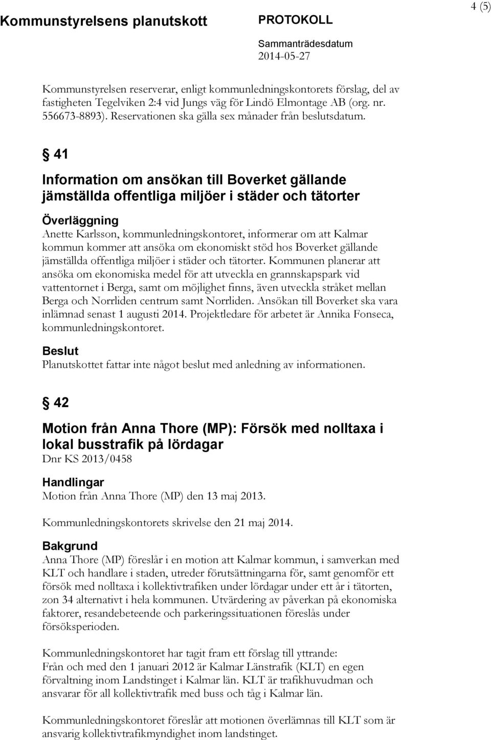 41 Information om ansökan till Boverket gällande jämställda offentliga miljöer i städer och tätorter Överläggning Anette Karlsson, kommunledningskontoret, informerar om att Kalmar kommun kommer att