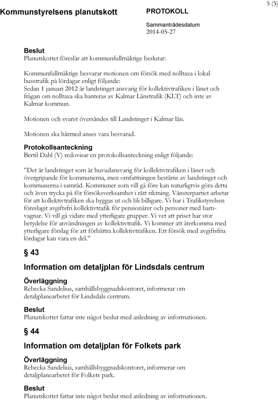 Kalmar kommun. Motionen och svaret översändes till Landstinget i Kalmar län. Motionen ska härmed anses vara besvarad.