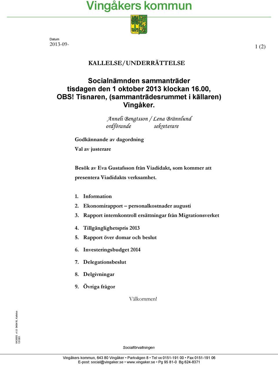 Information 2. Ekonomirapport personalkostnader augusti 3. Rapport internkontroll ersättningar från Migrationsverket 4. Tillgänglighetspris 2013 5. Rapport över domar och beslut 6.