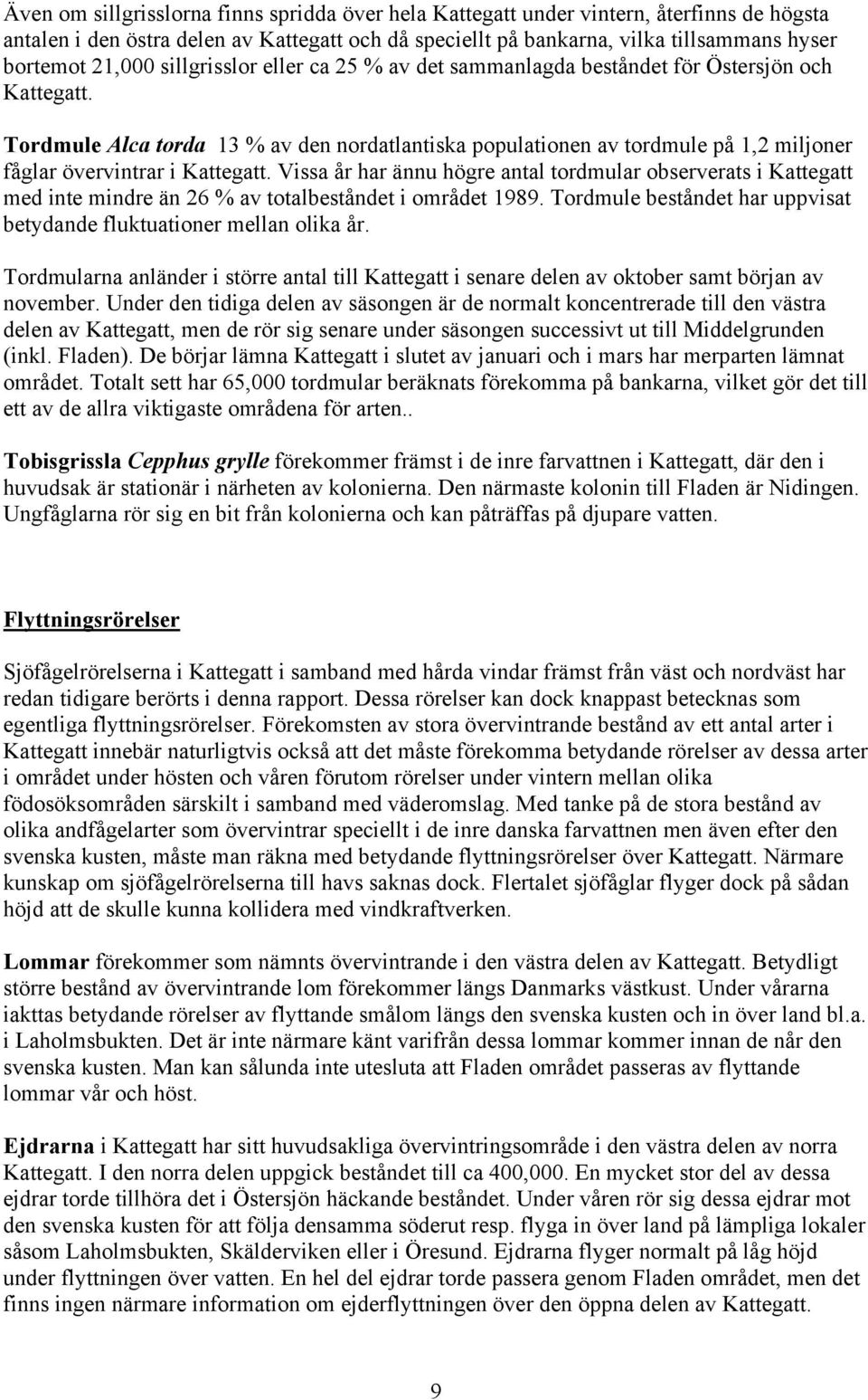 Tordmule Alca torda 13 % av den nordatlantiska populationen av tordmule på 1,2 miljoner fåglar övervintrar i Kattegatt.