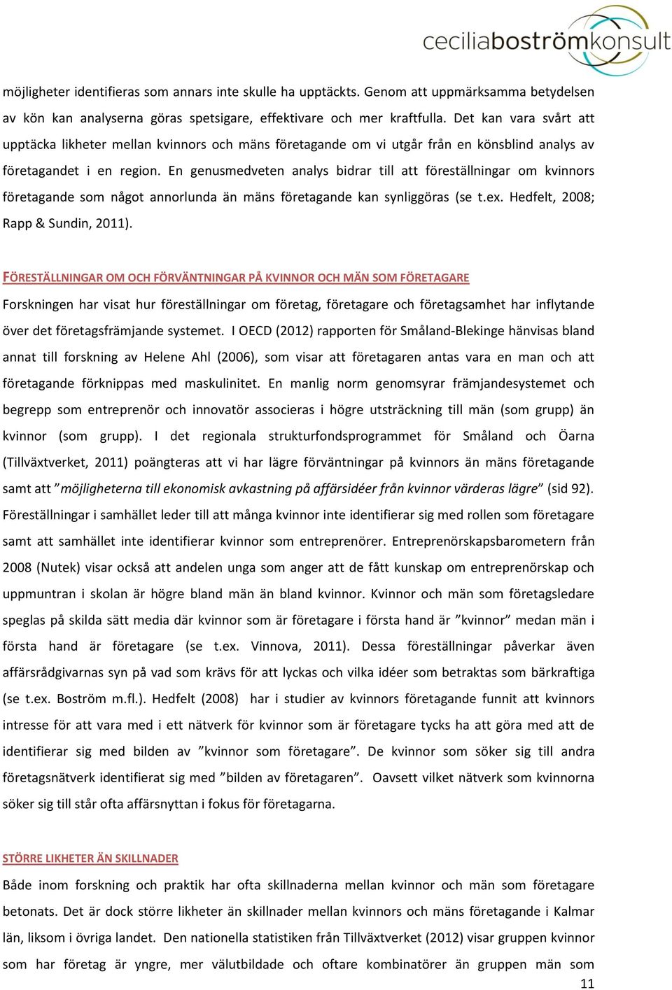 En genusmedveten analys bidrar till att föreställningar om kvinnors företagande som något annorlunda än mäns företagande kan synliggöras (se t.ex. Hedfelt, 2008; Rapp & Sundin, 2011).