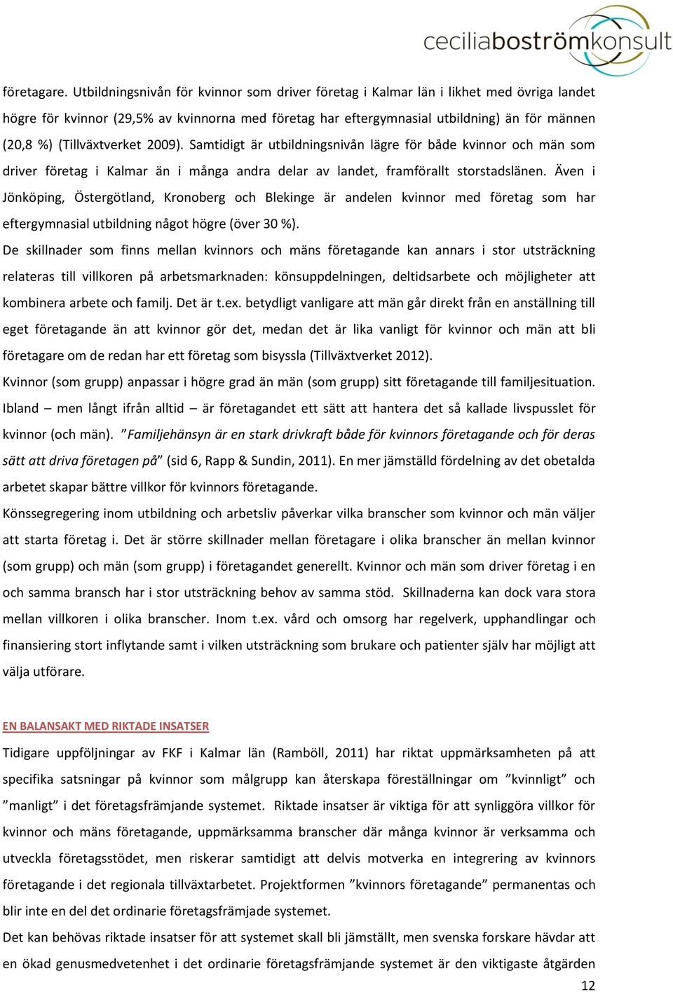 (Tillväxtverket 2009). Samtidigt är utbildningsnivån lägre för både kvinnor och män som driver företag i Kalmar än i många andra delar av landet, framförallt storstadslänen.