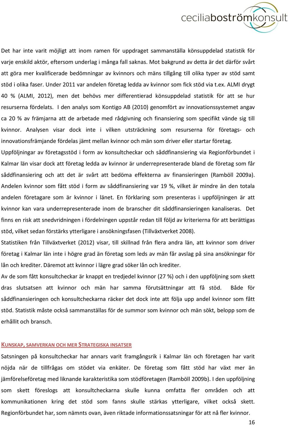 Under 2011 var andelen företag ledda av kvinnor som fick stöd via t.ex. ALMI drygt 40 % (ALMI, 2012), men det behövs mer differentierad könsuppdelad statistik för att se hur resurserna fördelats.