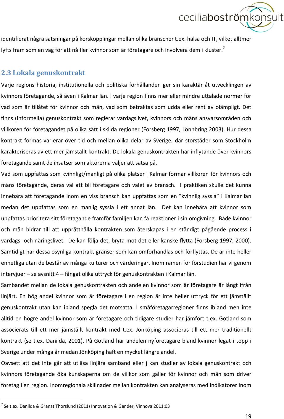 I varje region finns mer eller mindre uttalade normer för vad som är tillåtet för kvinnor och män, vad som betraktas som udda eller rent av olämpligt.