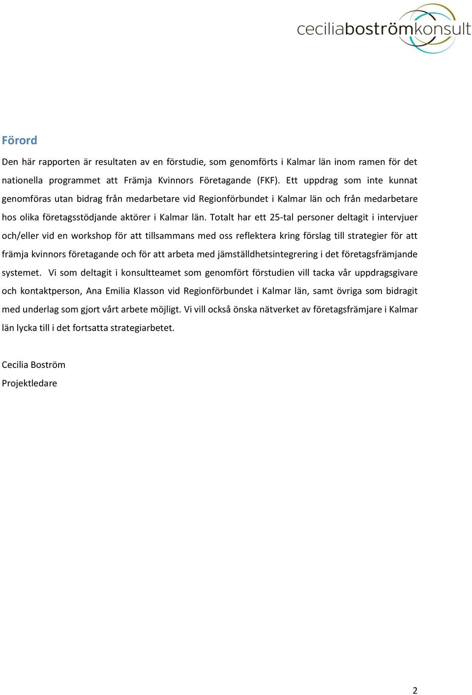 Totalt har ett 25-tal personer deltagit i intervjuer och/eller vid en workshop för att tillsammans med oss reflektera kring förslag till strategier för att främja kvinnors företagande och för att