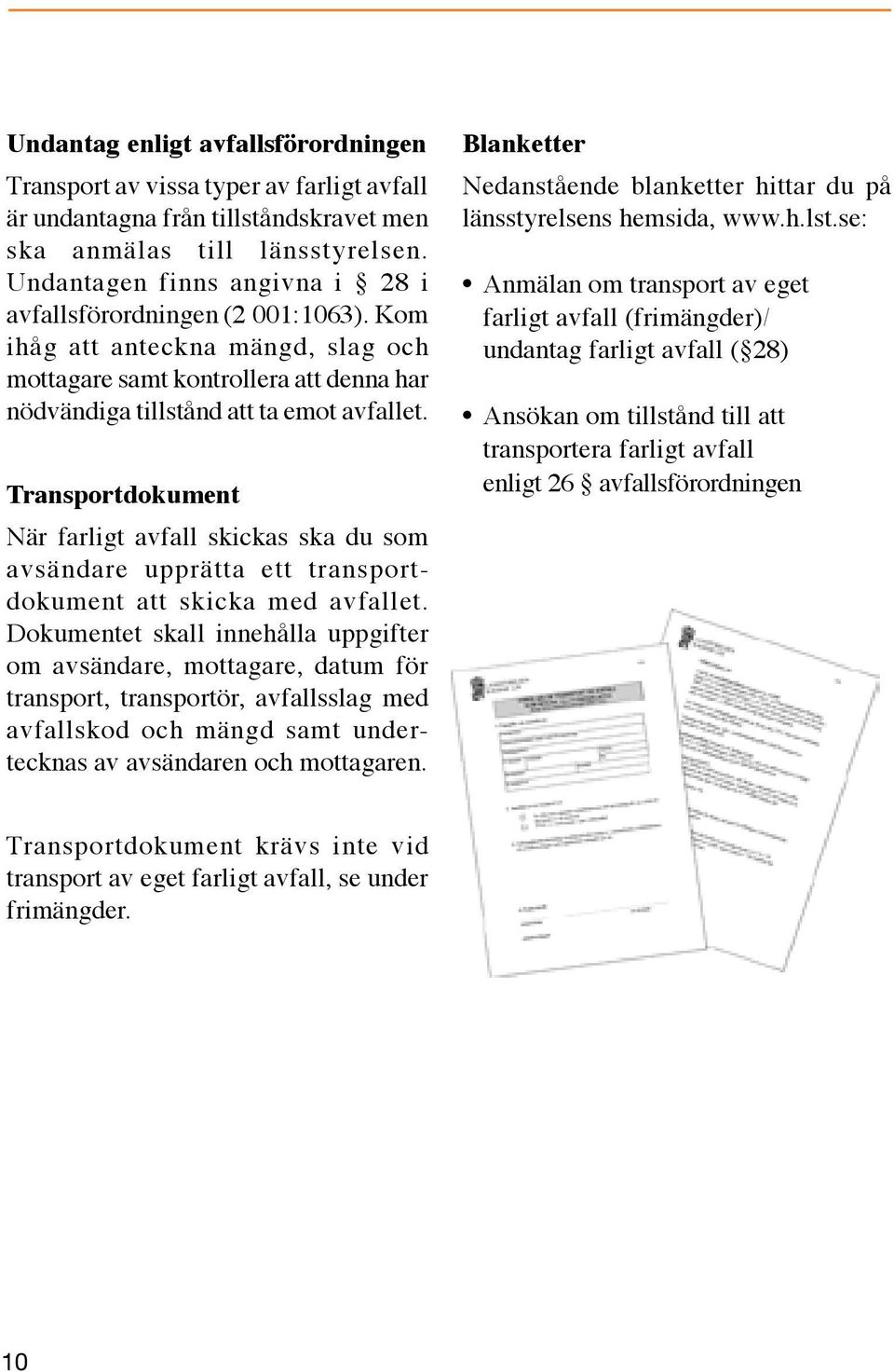 Transportdokument När farligt avfall skickas ska du som avsändare upprätta ett transportdokument att skicka med avfallet.