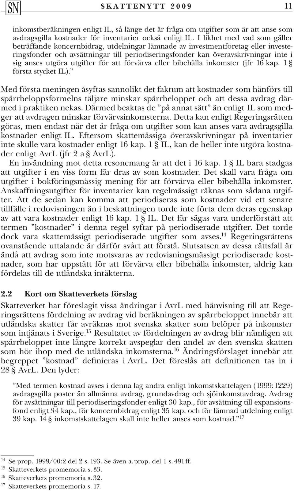 anses ut göra utgifter för att förvärva eller bibehålla inkomster (jfr 16 kap. 1 första styck et IL).