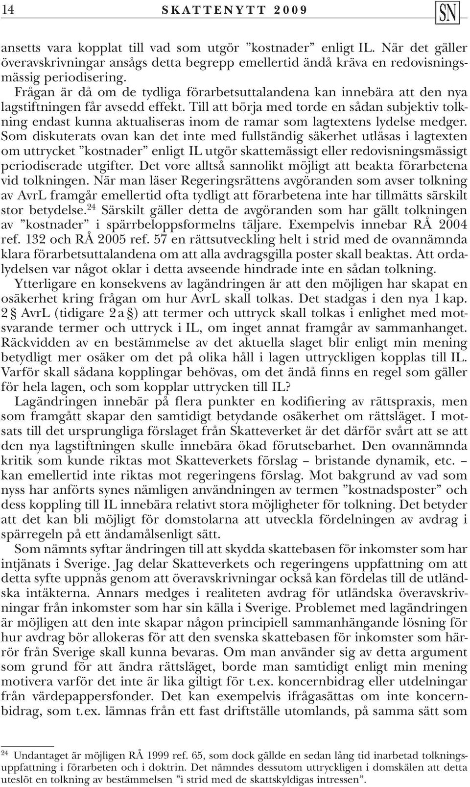 Till att börja med torde en sådan subjektiv tolkning endast kunna aktualiseras inom de ramar som lagtextens lydelse medger.