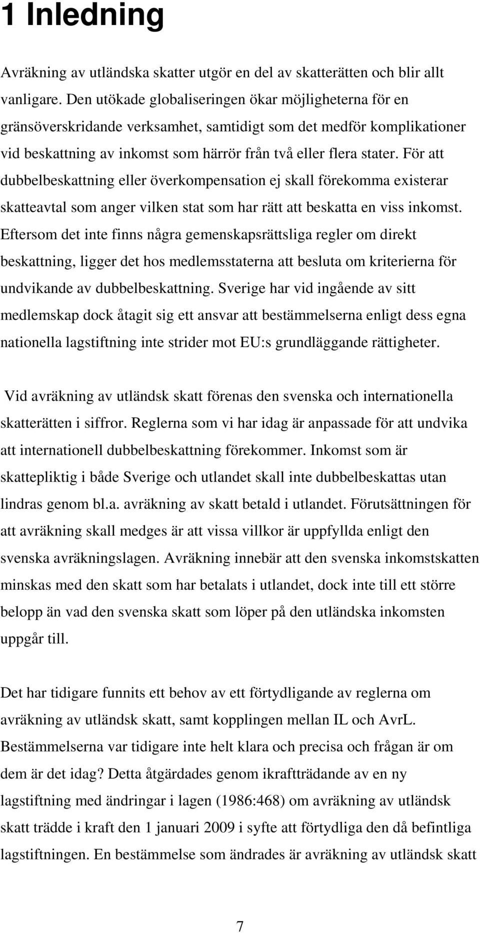 För att dubbelbeskattning eller överkompensation ej skall förekomma existerar skatteavtal som anger vilken stat som har rätt att beskatta en viss inkomst.