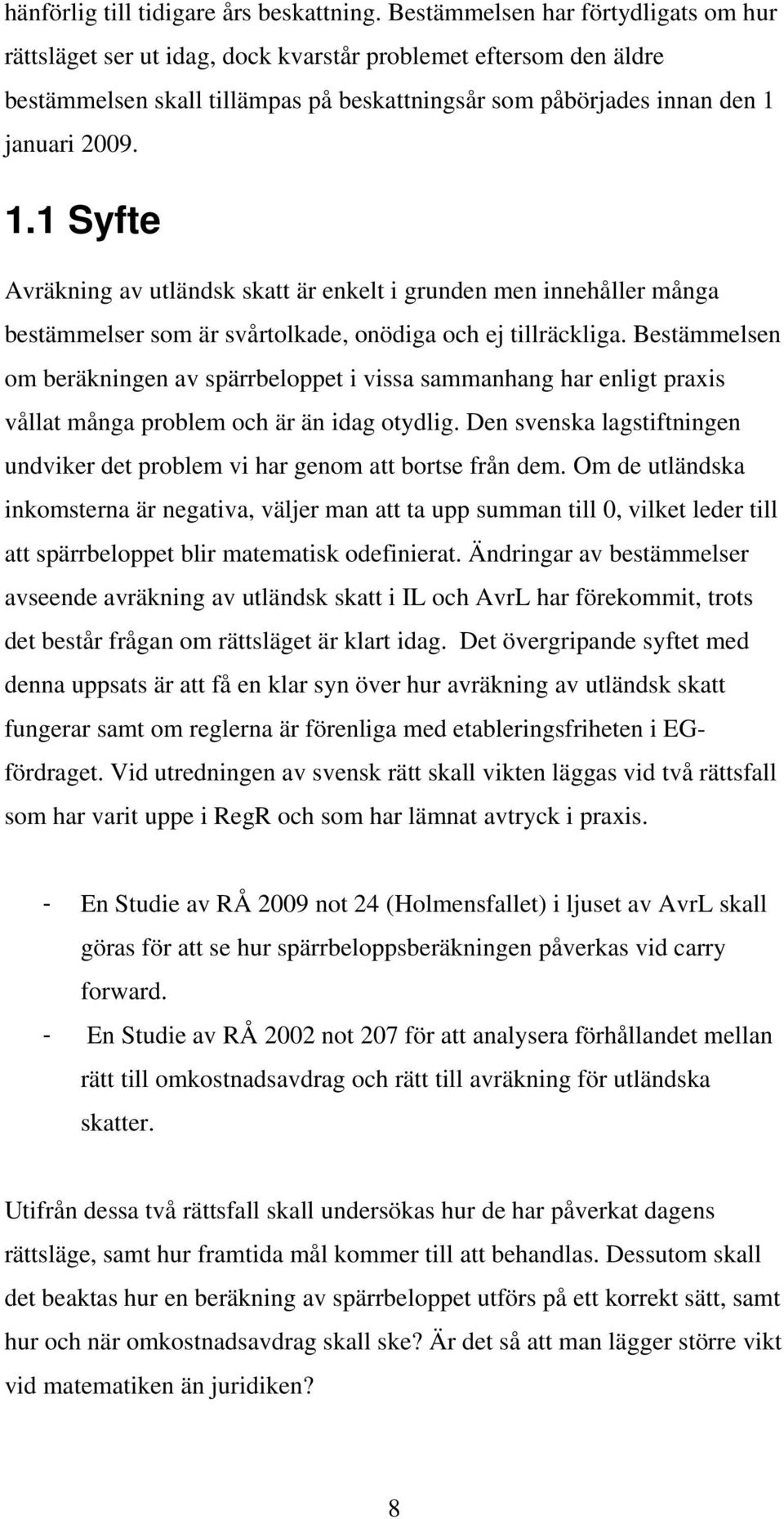 januari 2009. 1.1 Syfte Avräkning av utländsk skatt är enkelt i grunden men innehåller många bestämmelser som är svårtolkade, onödiga och ej tillräckliga.