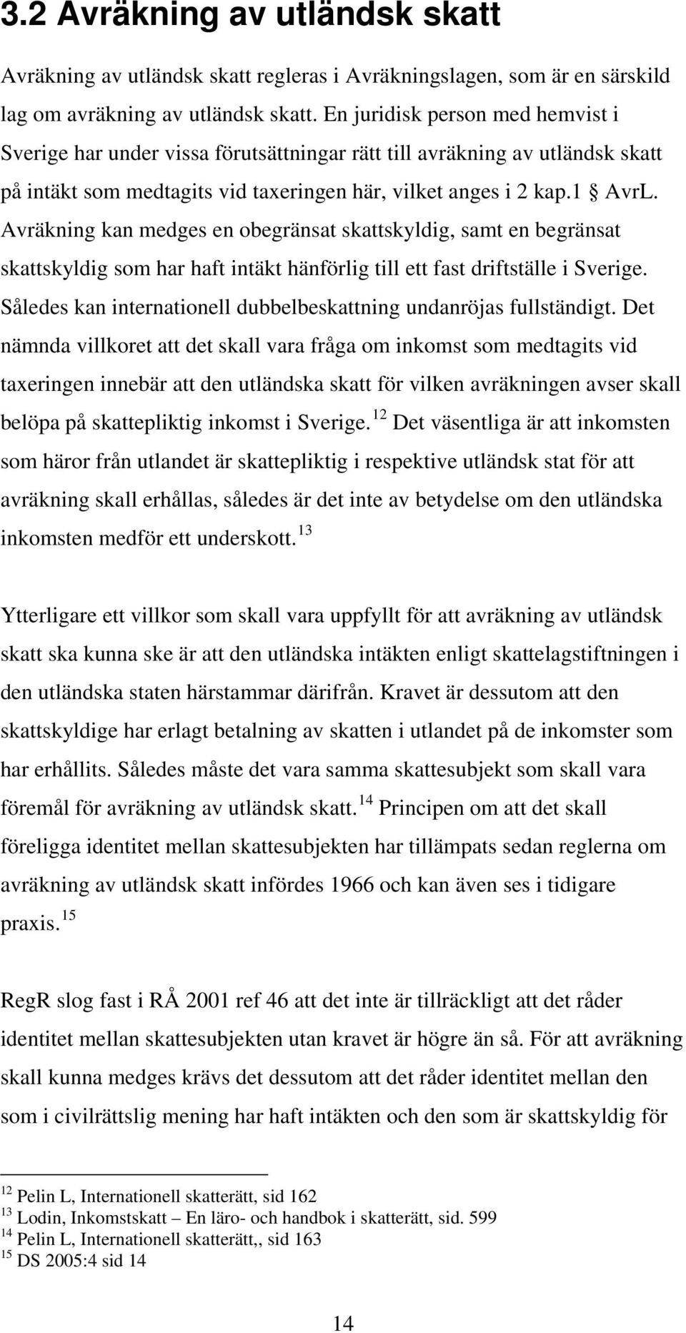 Avräkning kan medges en obegränsat skattskyldig, samt en begränsat skattskyldig som har haft intäkt hänförlig till ett fast driftställe i Sverige.