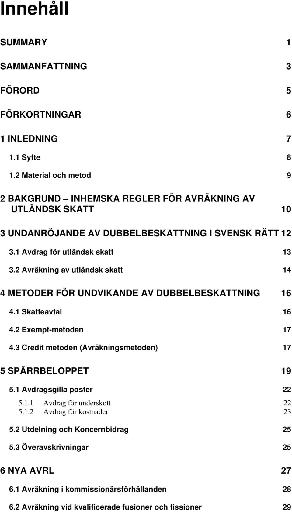 2 Avräkning av utländsk skatt 14 4 METODER FÖR UNDVIKANDE AV DUBBELBESKATTNING 16 4.1 Skatteavtal 16 4.2 Exempt-metoden 17 4.