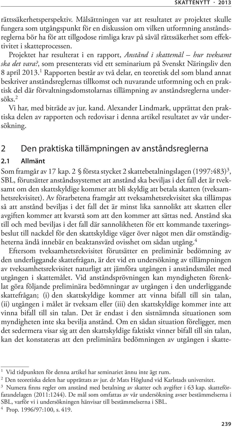 effektivitet i skatteprocessen. Projektet har resulterat i en rapport, Anstånd i skattemål hur tveksamt ska det vara?, som presenterats vid ett seminarium på Svenskt Näringsliv den 8 april 2013.