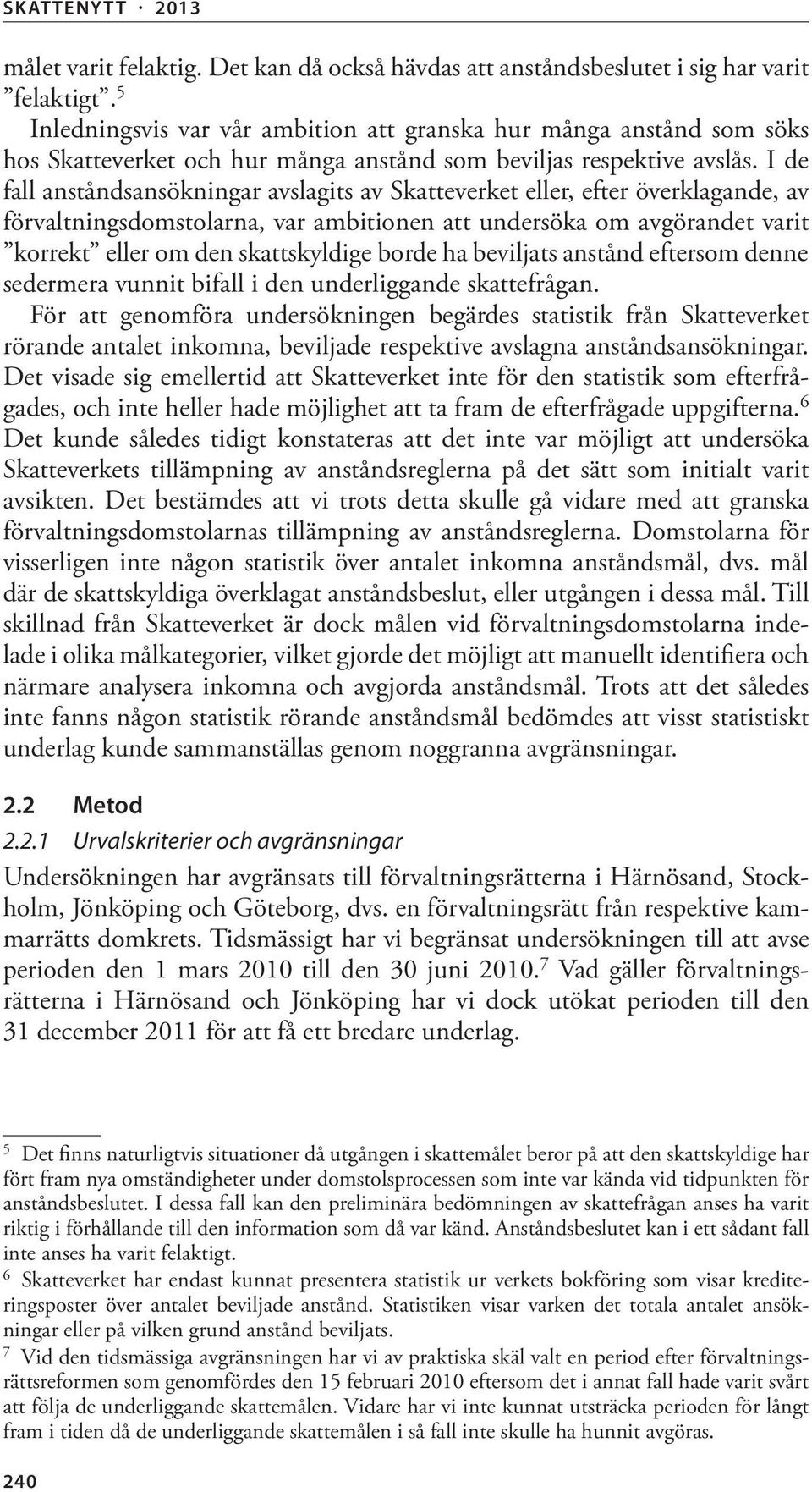 I de fall anståndsansökningar avslagits av Skatteverket eller, efter överklagande, av förvaltningsdomstolarna, var ambitionen att undersöka om avgörandet varit korrekt eller om den skattskyldige