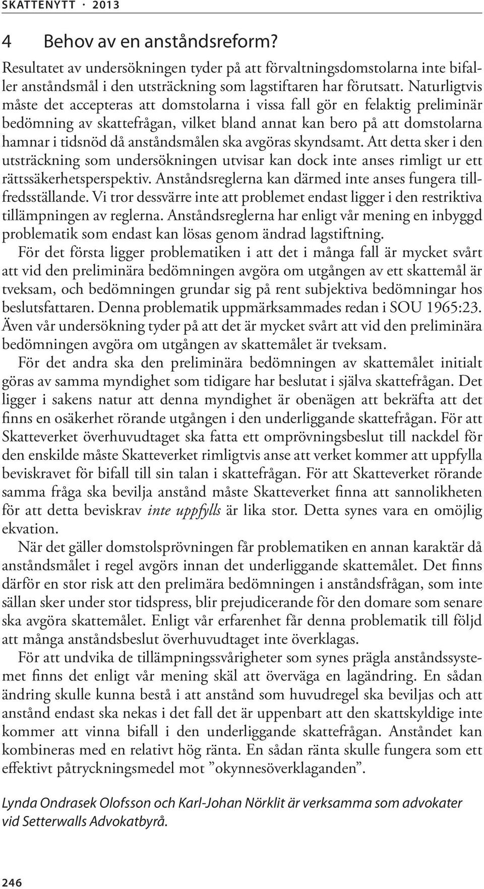 ska avgöras skyndsamt. Att detta sker i den utsträckning som undersökningen utvisar kan dock inte anses rimligt ur ett rättssäkerhetsperspektiv.