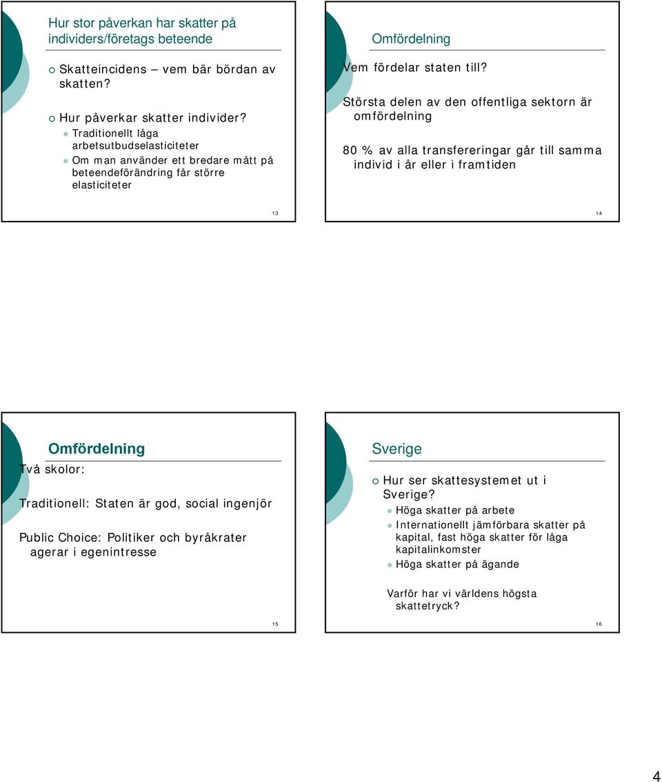 Största delen av den offentliga sektorn är omfördelning 80 % av alla transfereringar går till samma individ i år eller i framtiden 13 14 Omfördelning Två skolor: Traditionell: Staten är god, social