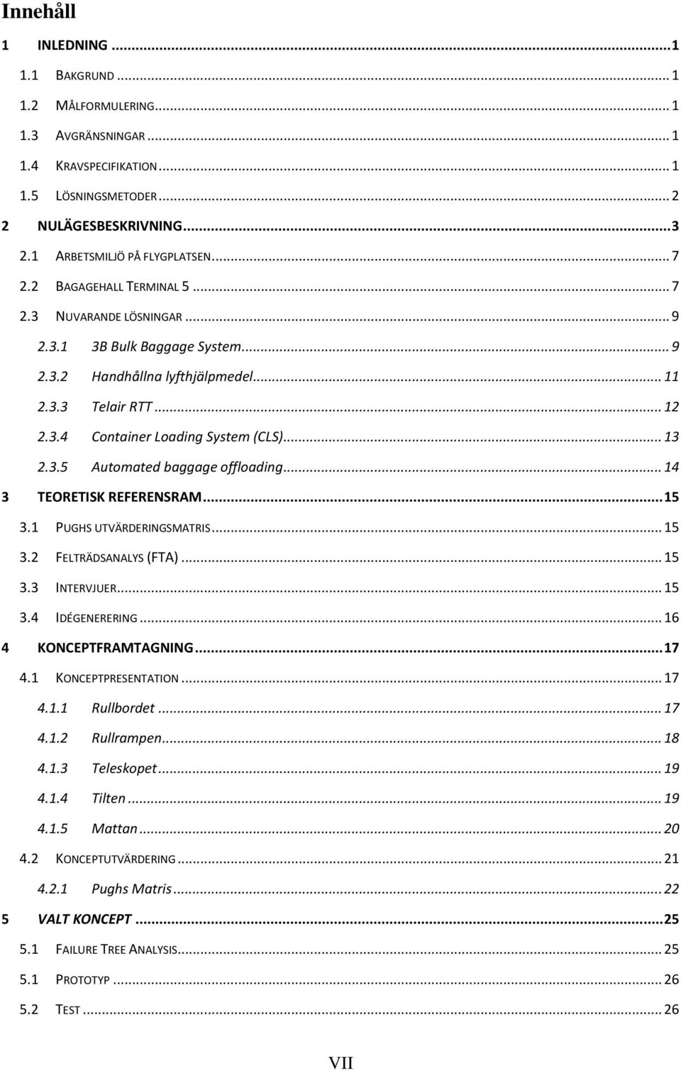 .. 13 2.3.5 Automated baggage offloading... 14 3 TEORETISK REFERENSRAM... 15 3.1 PUGHS UTVÄRDERINGSMATRIS... 15 3.2 FELTRÄDSANALYS (FTA)... 15 3.3 INTERVJUER... 15 3.4 IDÉGENERERING.