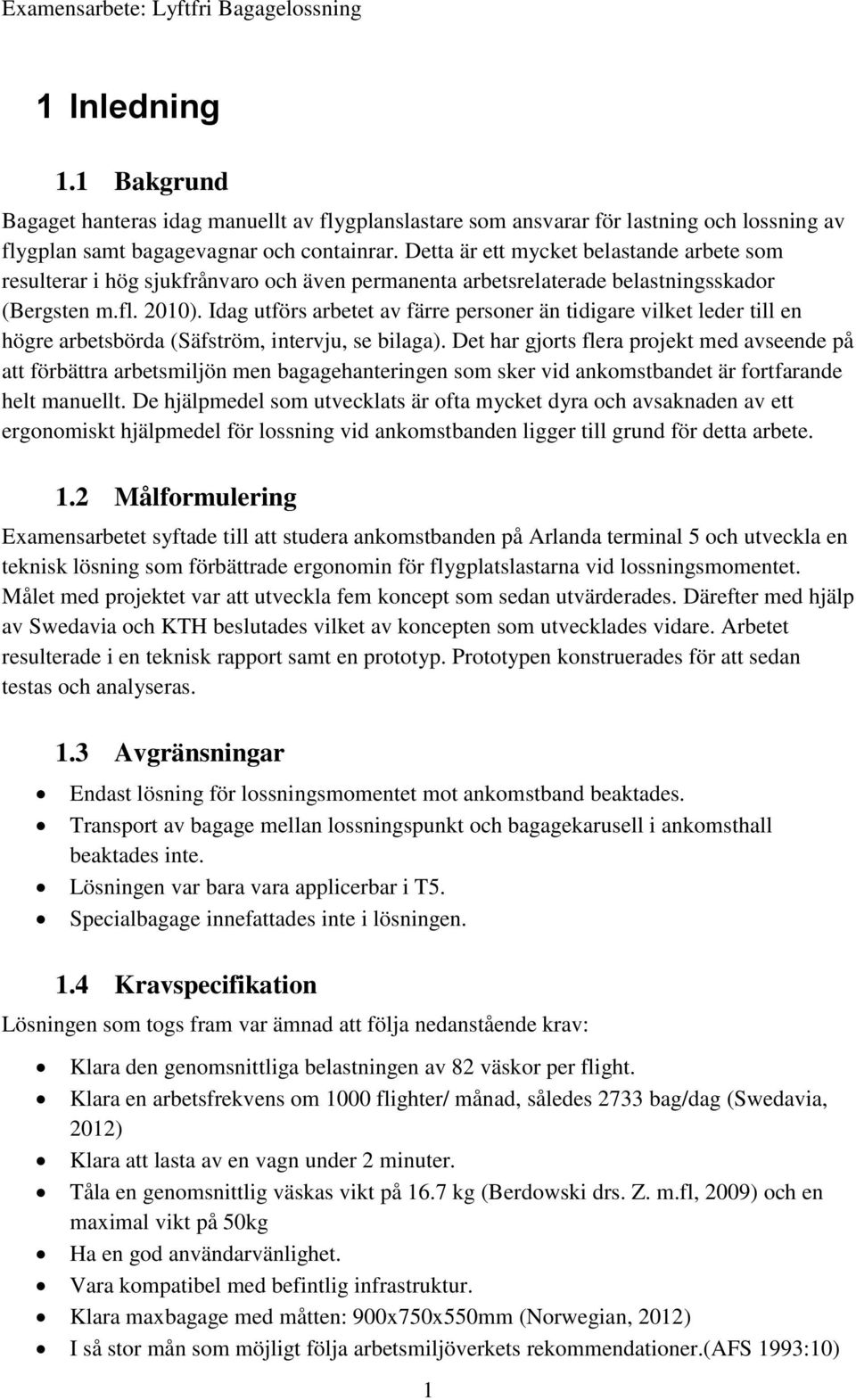 Idag utförs arbetet av färre personer än tidigare vilket leder till en högre arbetsbörda (Säfström, intervju, se bilaga).