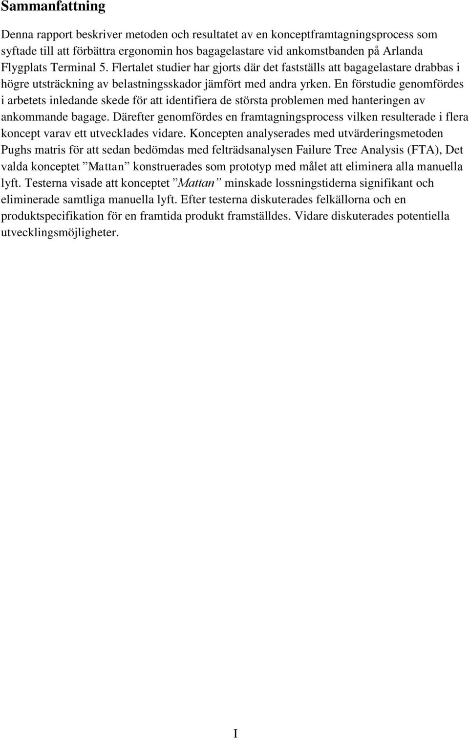 En förstudie genomfördes i arbetets inledande skede för att identifiera de största problemen med hanteringen av ankommande bagage.