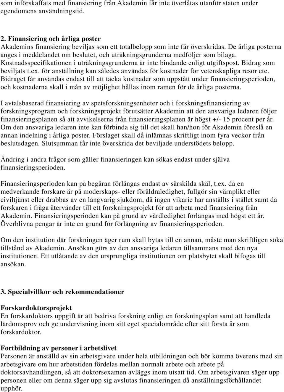 De årliga posterna anges i meddelandet om beslutet, och uträkningsgrunderna medföljer som bilaga. Kostnadsspecifikationen i uträkningsgrunderna är inte bindande enligt utgiftspost.