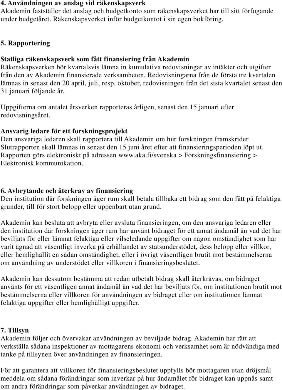 Rapportering Statliga räkenskapsverk som fått finansiering från Akademin Räkenskapsverken bör kvartalsvis lämna in kumulativa redovisningar av intäkter och utgifter från den av Akademin finansierade