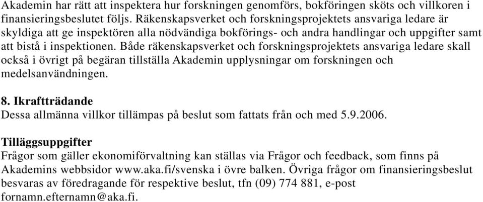 Både räkenskapsverket och forskningsprojektets ansvariga ledare skall också i övrigt på begäran tillställa Akademin upplysningar om forskningen och medelsanvändningen. 8.