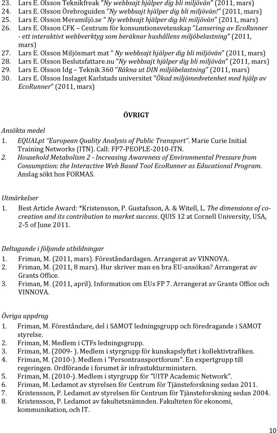 Olsson CFK Centrum för konsumtionsvetenskap Lansering av EcoRunner - ett interaktivt webbverktyg som beräknar hushållens miljöbelastning (2011, mars) 27. Lars E.