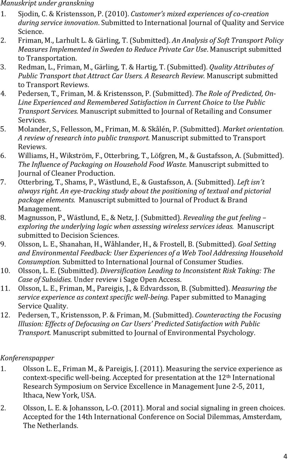 An Analysis of Soft Transport Policy Measures Implemented in Sweden to Reduce Private Car Use. Manuscript submitted to Transportation. 3. Redman, L., Friman, M., Gärling, T. & Hartig, T. (Submitted).