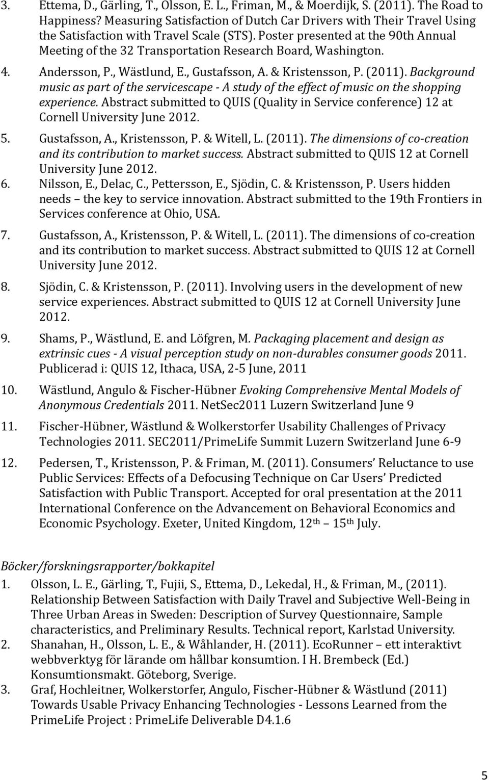 Poster presented at the 90th Annual Meeting of the 32 Transportation Research Board, Washington. 4. Andersson, P., Wästlund, E., Gustafsson, A. & Kristensson, P. (2011).
