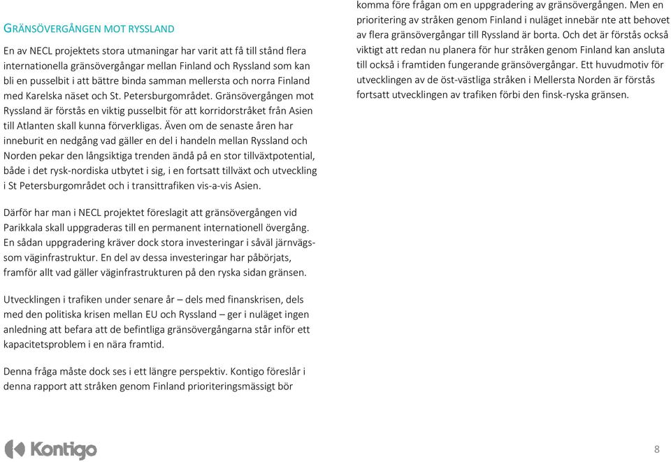 Gränsövergången mot Ryssland är förstås en viktig pusselbit för att korridorstråket från Asien till Atlanten skall kunna förverkligas.