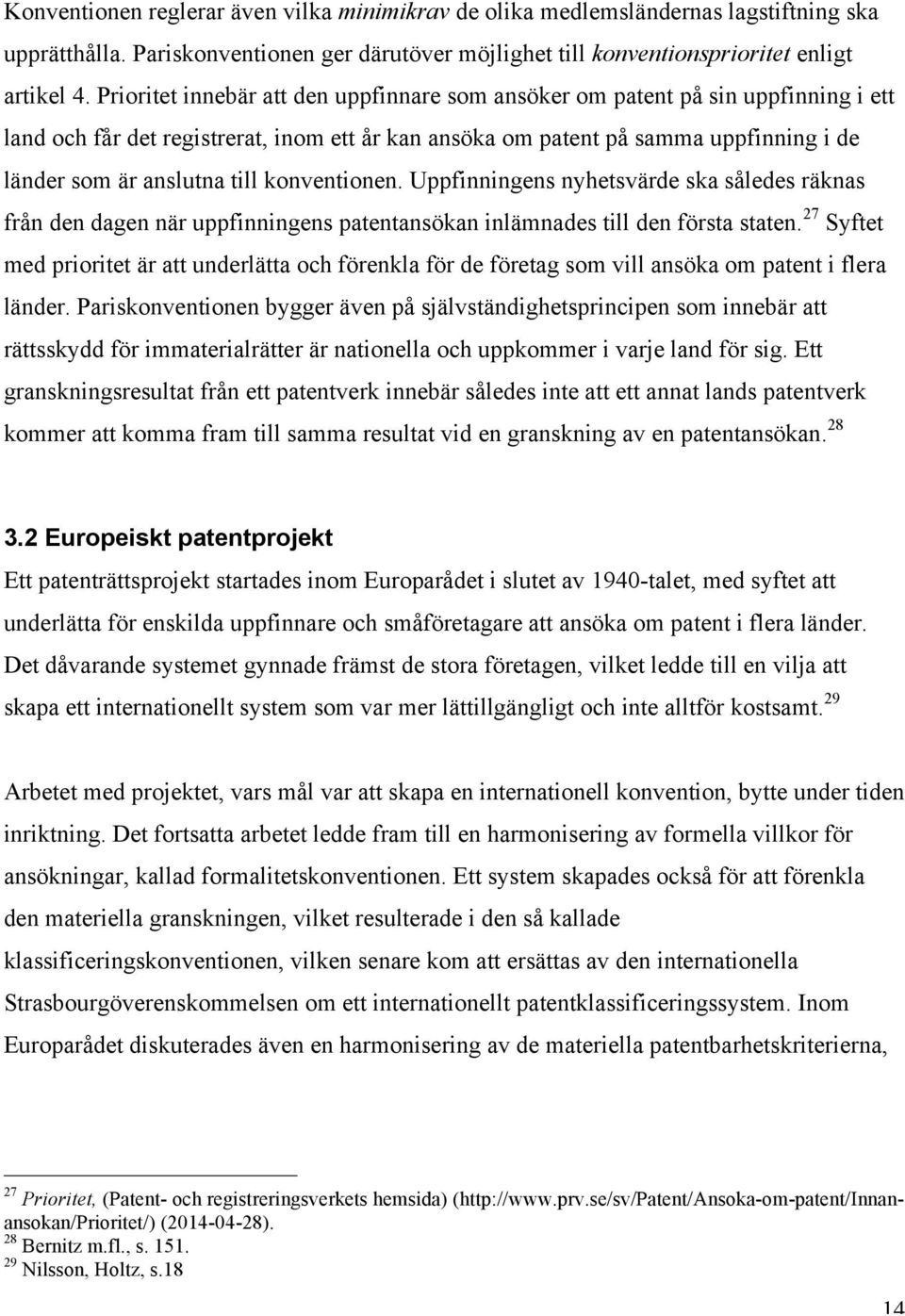 konventionen. Uppfinningens nyhetsvärde ska således räknas från den dagen när uppfinningens patentansökan inlämnades till den första staten.