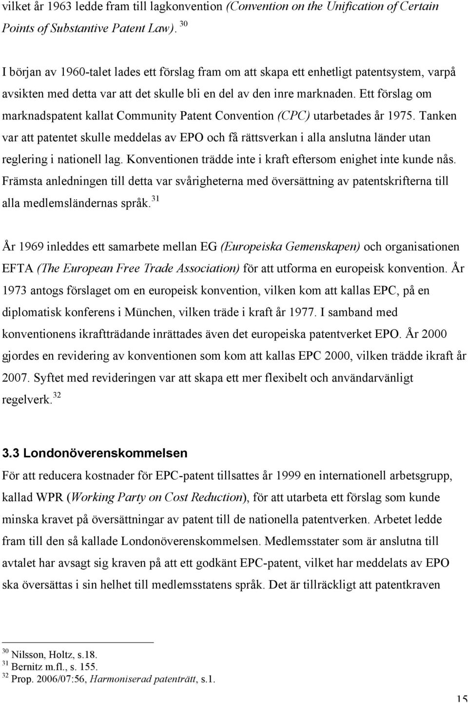 Ett förslag om marknadspatent kallat Community Patent Convention (CPC) utarbetades år 1975.