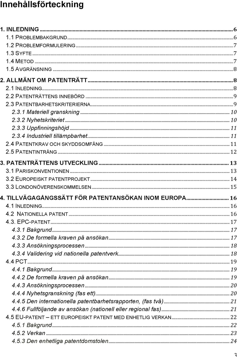 .. 11 2.5 PATENTINTRÅNG... 12 3. PATENTRÄTTENS UTVECKLING... 13 3.1 PARISKONVENTIONEN... 13 3.2 EUROPEISKT PATENTPROJEKT... 14 3.3 LONDONÖVERENSKOMMELSEN... 15 4.