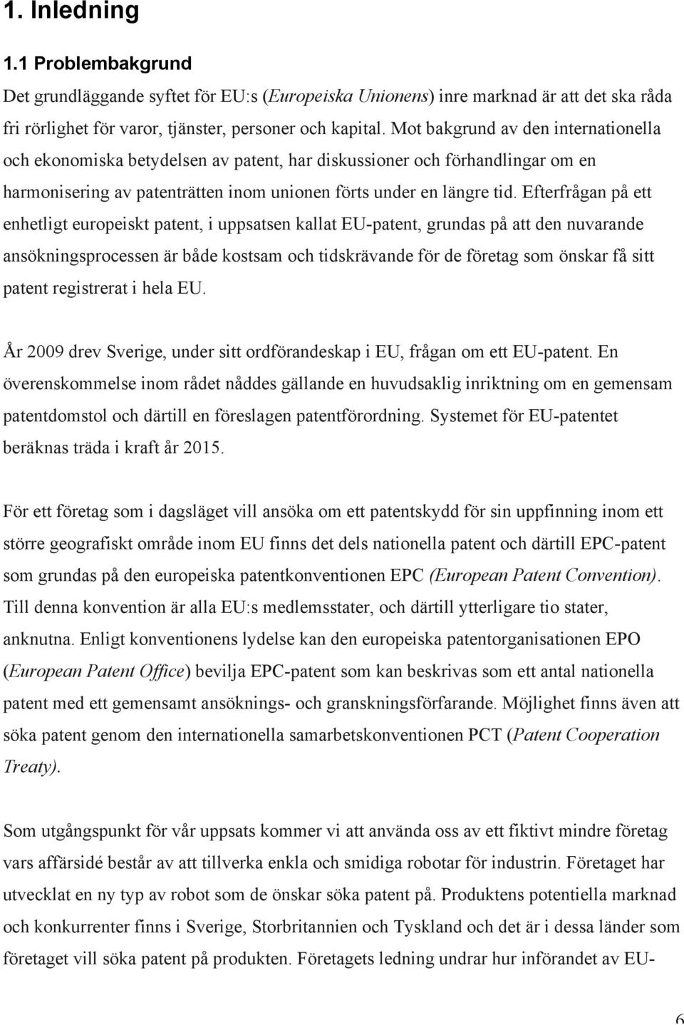 Efterfrågan på ett enhetligt europeiskt patent, i uppsatsen kallat EU-patent, grundas på att den nuvarande ansökningsprocessen är både kostsam och tidskrävande för de företag som önskar få sitt