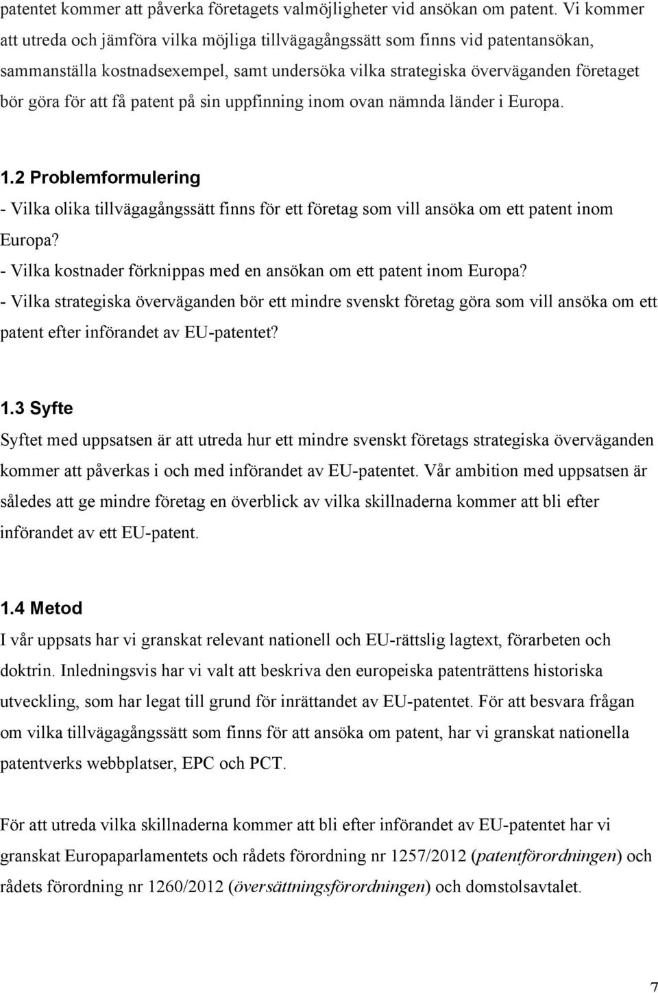 patent på sin uppfinning inom ovan nämnda länder i Europa. 1.2 Problemformulering - Vilka olika tillvägagångssätt finns för ett företag som vill ansöka om ett patent inom Europa?