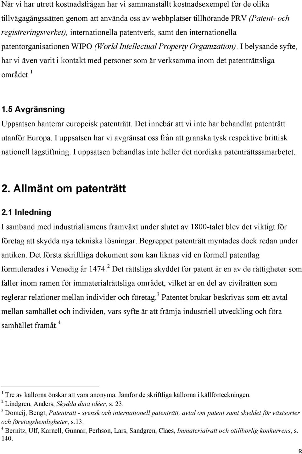 I belysande syfte, har vi även varit i kontakt med personer som är verksamma inom det patenträttsliga området. 1 1.5 Avgränsning Uppsatsen hanterar europeisk patenträtt.